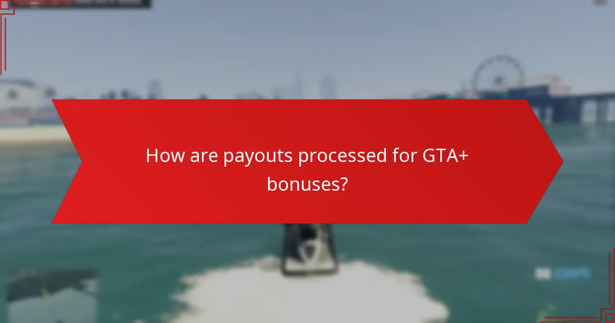 How are payouts processed for GTA+ bonuses?