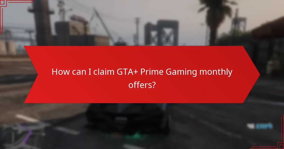 How can I claim GTA+ Prime Gaming monthly offers?