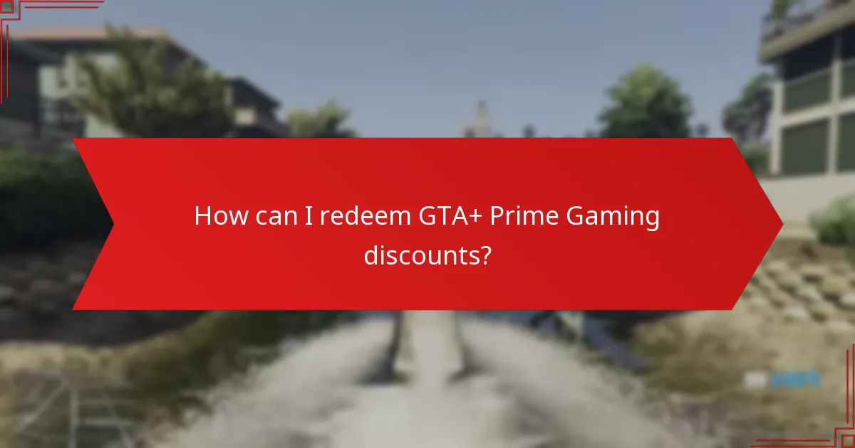 How can I redeem GTA+ Prime Gaming discounts?