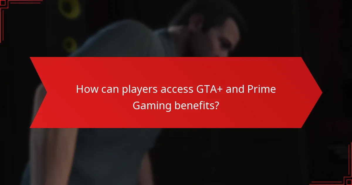How can players access GTA+ and Prime Gaming benefits?