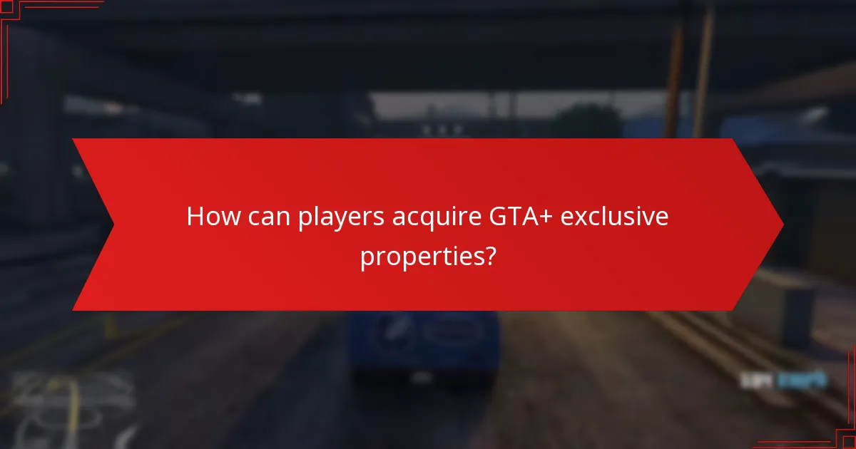 How can players acquire GTA+ exclusive properties?