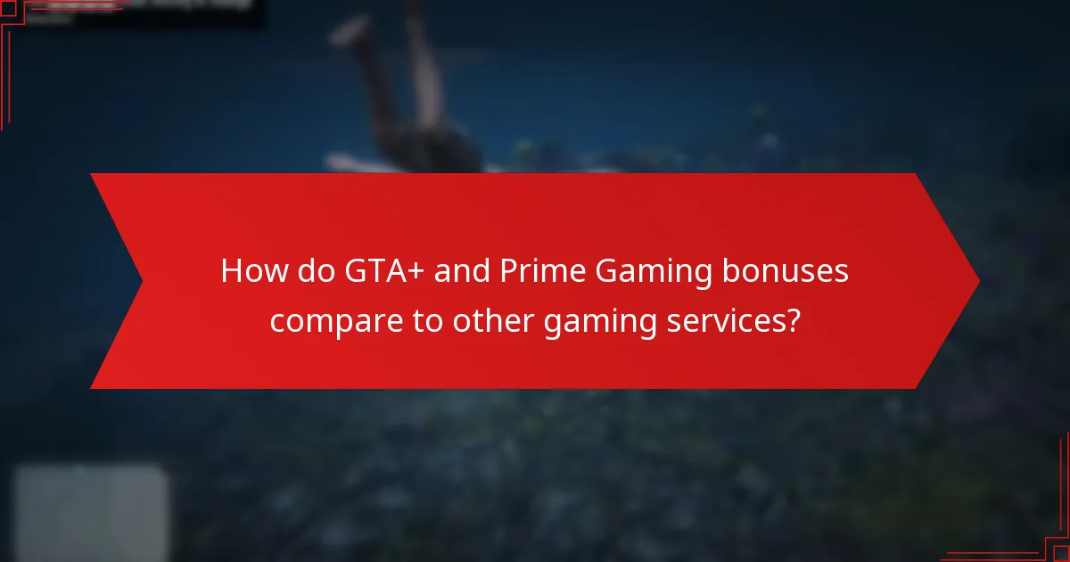 How do GTA+ and Prime Gaming bonuses compare to other gaming services?