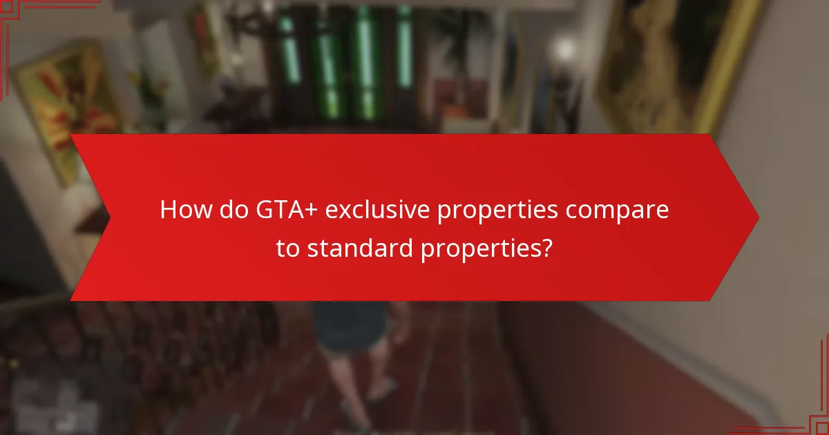 How do GTA+ exclusive properties compare to standard properties?