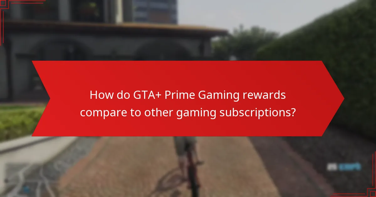 How do GTA+ Prime Gaming rewards compare to other gaming subscriptions?