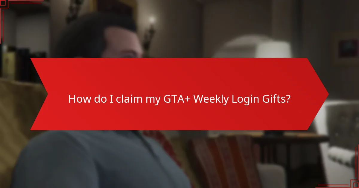 How do I claim my GTA+ Weekly Login Gifts?