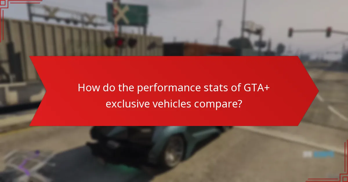 How do the performance stats of GTA+ exclusive vehicles compare?