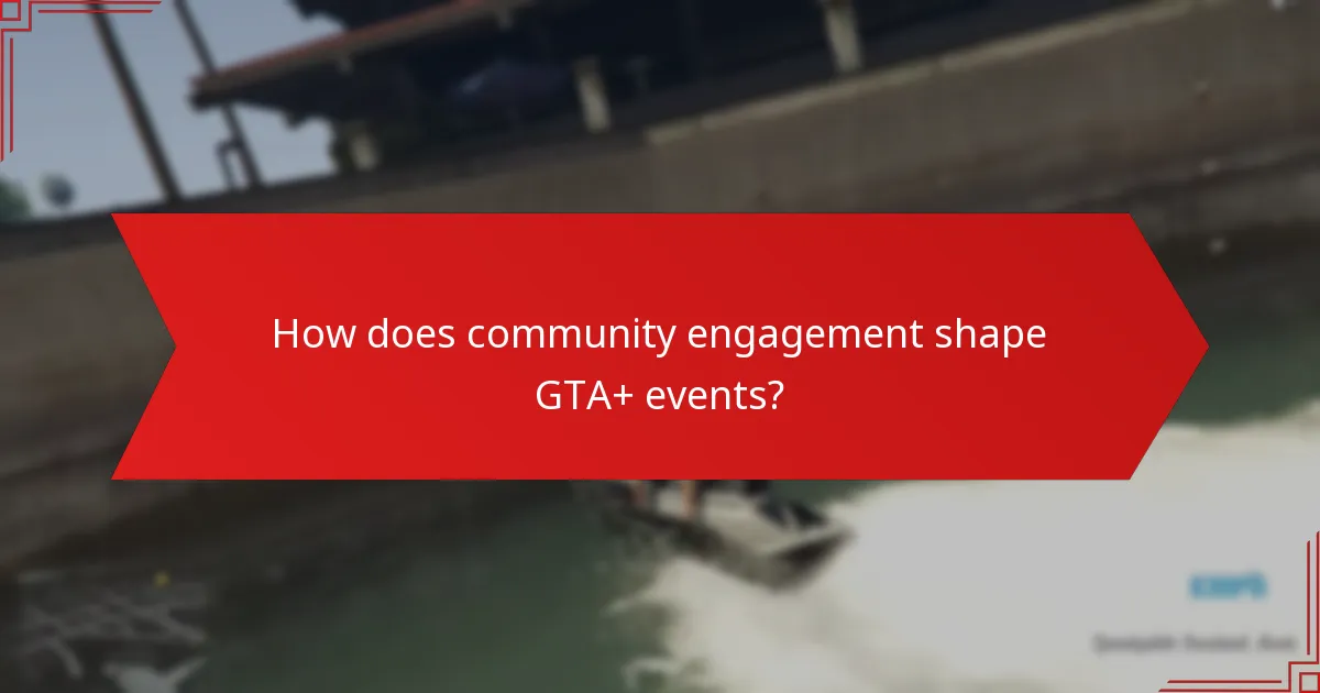 How does community engagement shape GTA+ events?