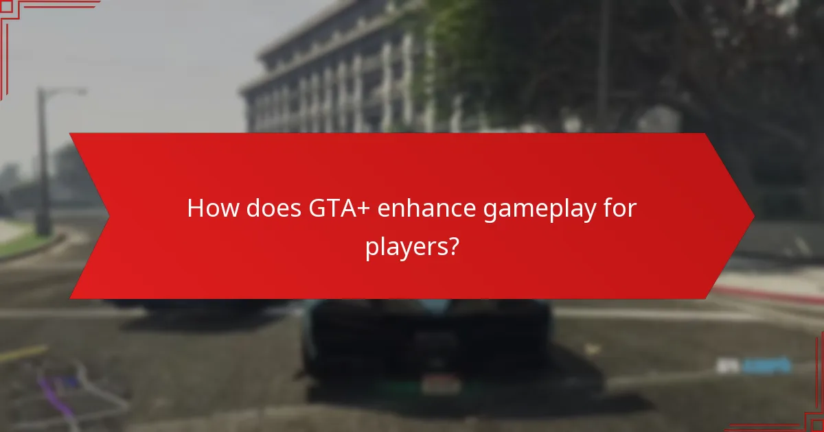 How does GTA+ enhance gameplay for players?
