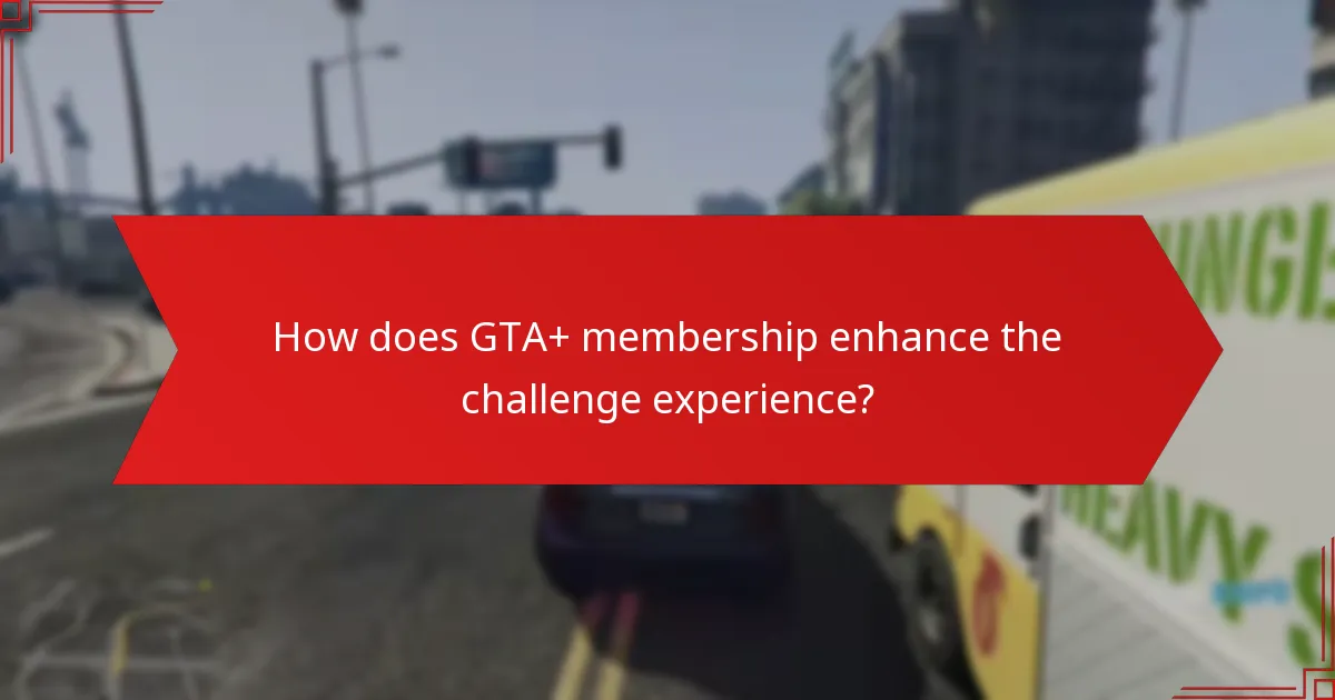 How does GTA+ membership enhance the challenge experience?
