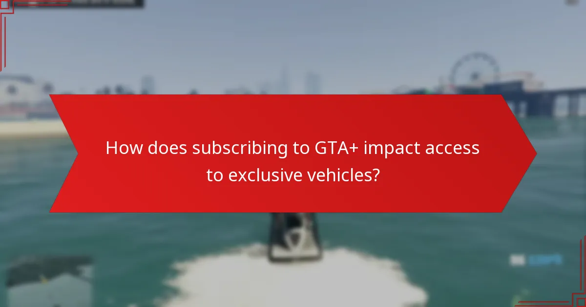 How does subscribing to GTA+ impact access to exclusive vehicles?