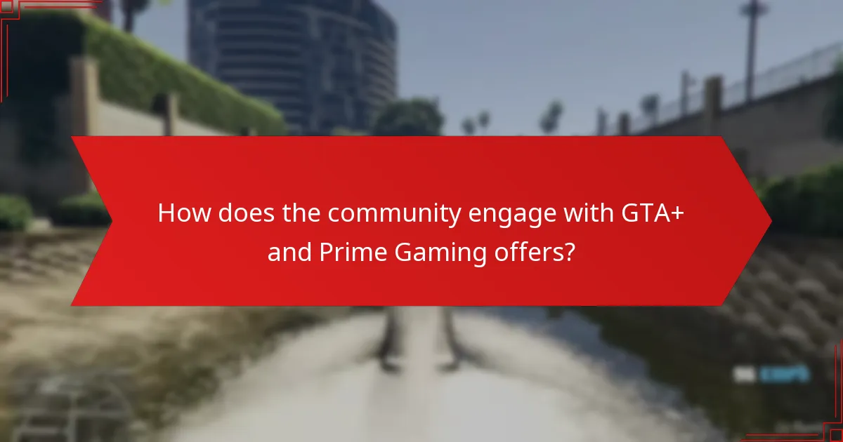 How does the community engage with GTA+ and Prime Gaming offers?