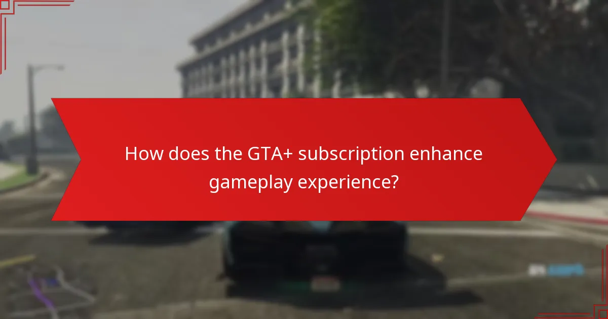 How does the GTA+ subscription enhance gameplay experience?
