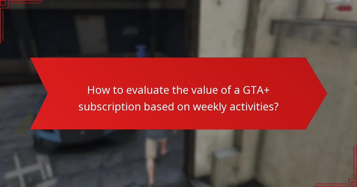 How to evaluate the value of a GTA+ subscription based on weekly activities?