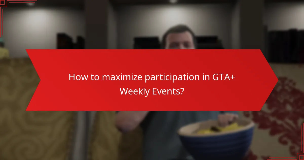 How to maximize participation in GTA+ Weekly Events?