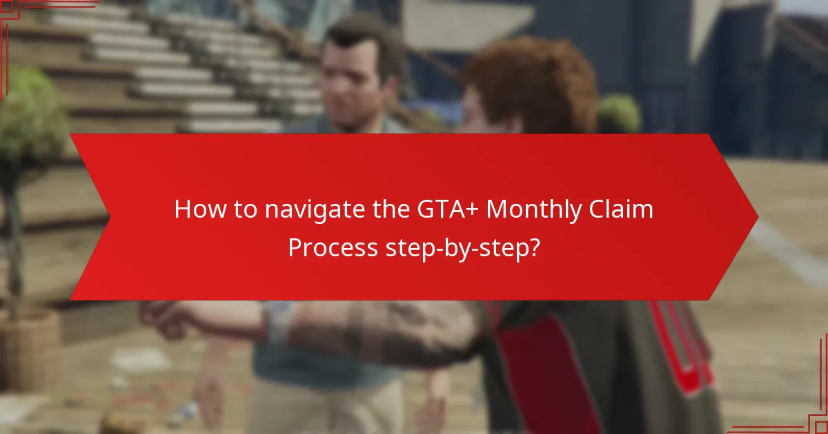 How to navigate the GTA+ Monthly Claim Process step-by-step?