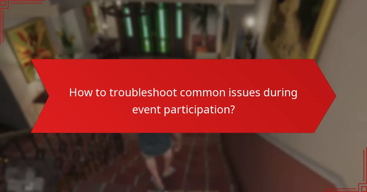 How to troubleshoot common issues during event participation?
