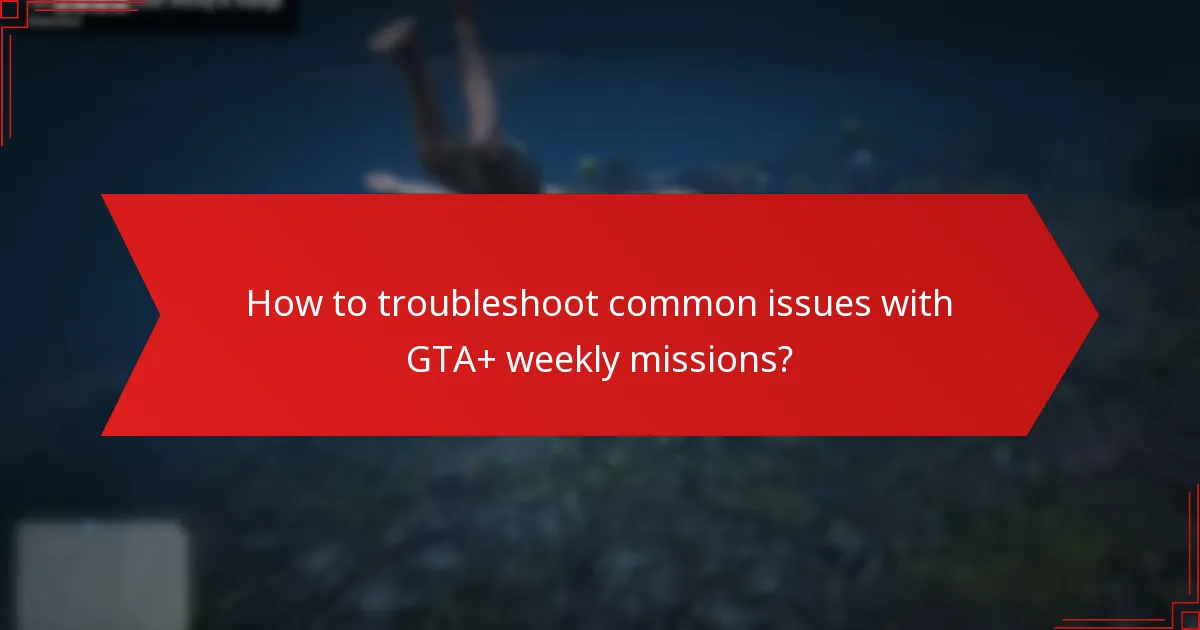 How to troubleshoot common issues with GTA+ weekly missions?