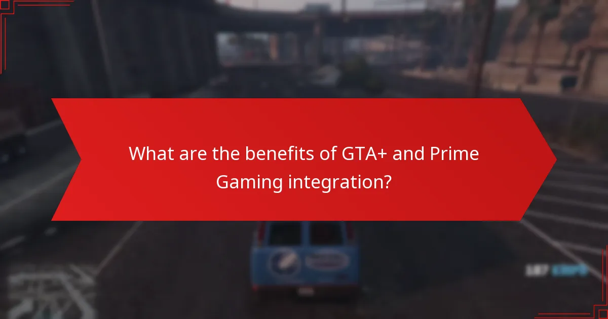 What are the benefits of GTA+ and Prime Gaming integration?