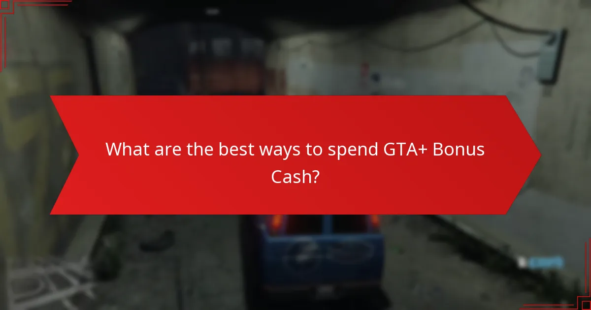 What are the best ways to spend GTA+ Bonus Cash?