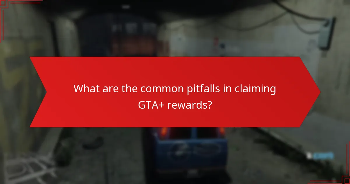 What are the common pitfalls in claiming GTA+ rewards?