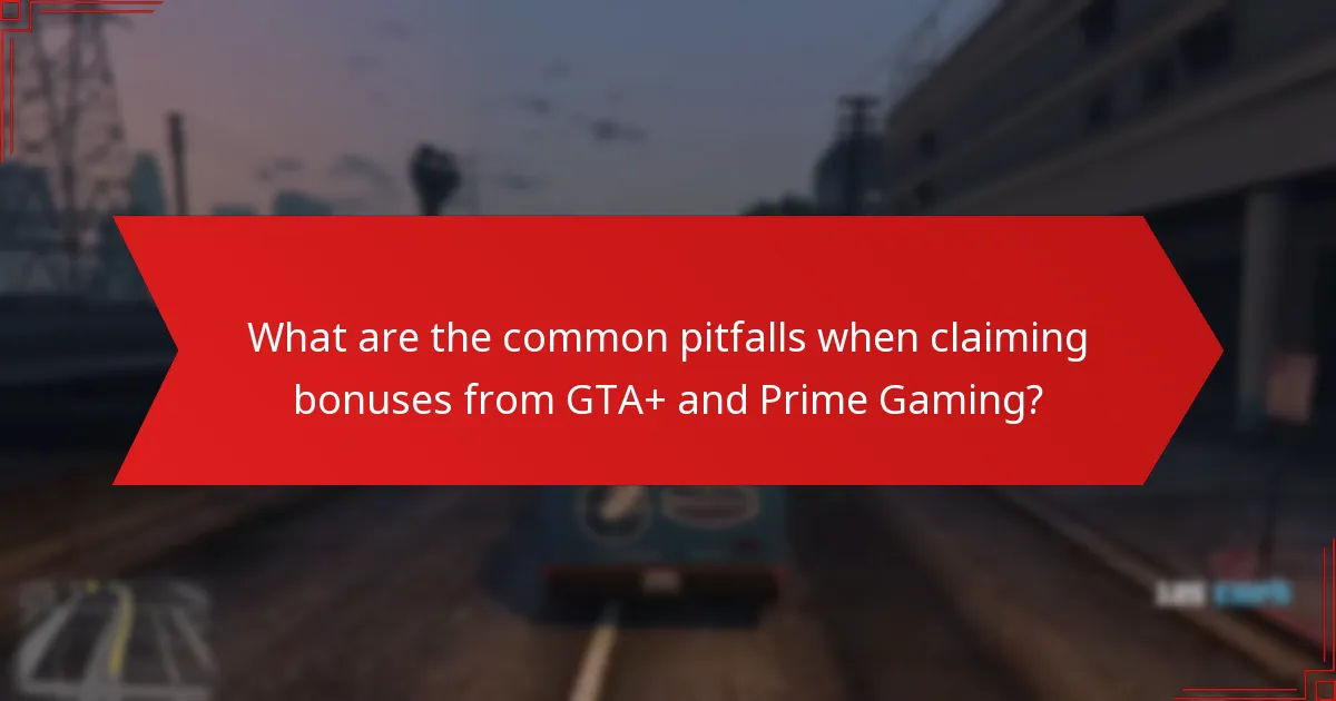 What are the common pitfalls when claiming bonuses from GTA+ and Prime Gaming?