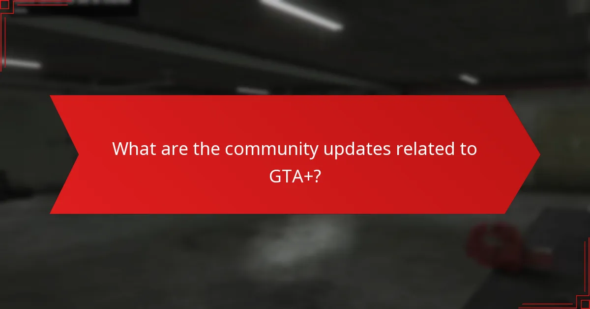 What are the community updates related to GTA+?