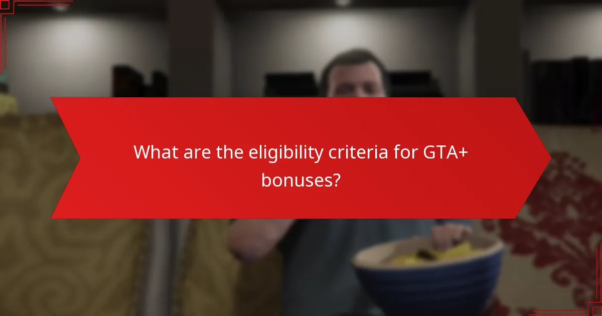 What are the eligibility criteria for GTA+ bonuses?