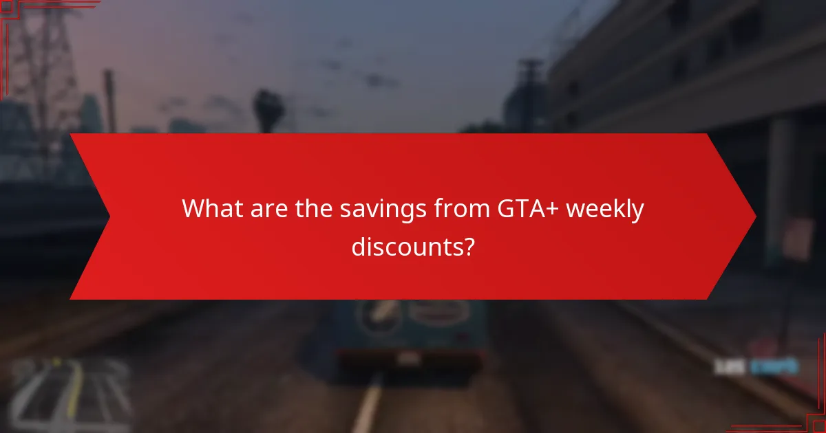 What are the savings from GTA+ weekly discounts?