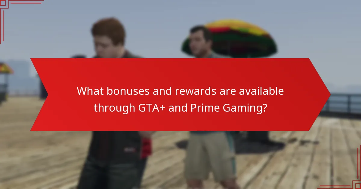 What bonuses and rewards are available through GTA+ and Prime Gaming?