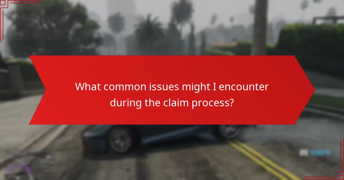 What common issues might I encounter during the claim process?