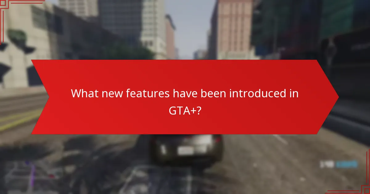 What new features have been introduced in GTA+?