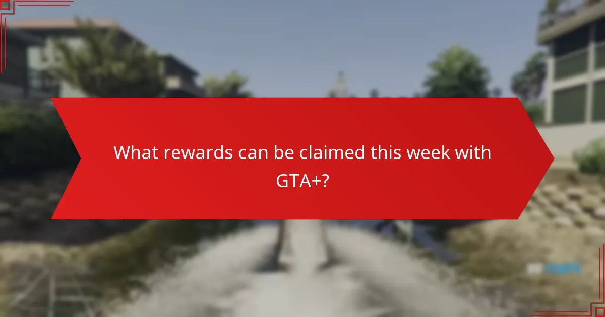 What rewards can be claimed this week with GTA+?
