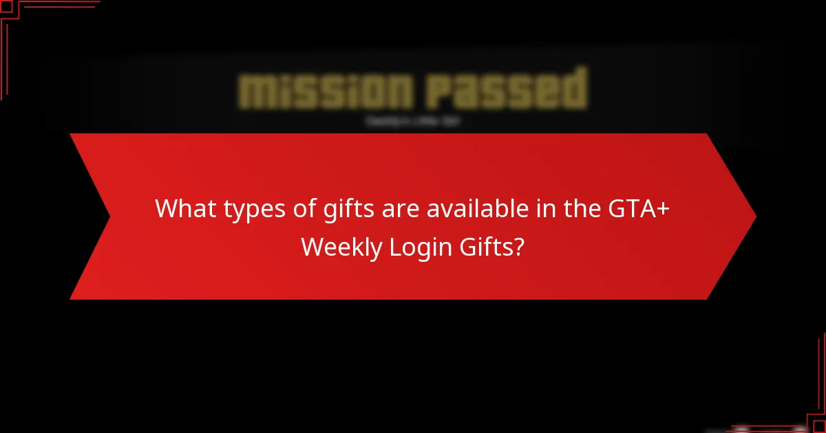 What types of gifts are available in the GTA+ Weekly Login Gifts?