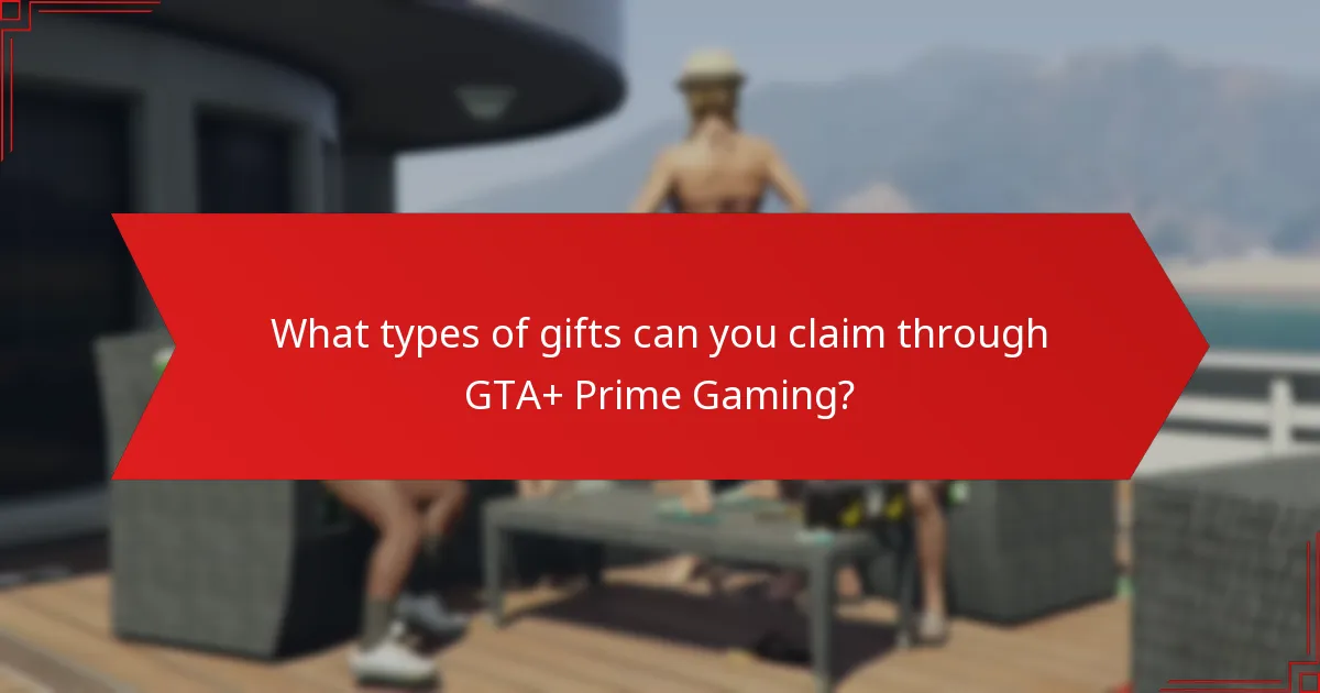 What types of gifts can you claim through GTA+ Prime Gaming?