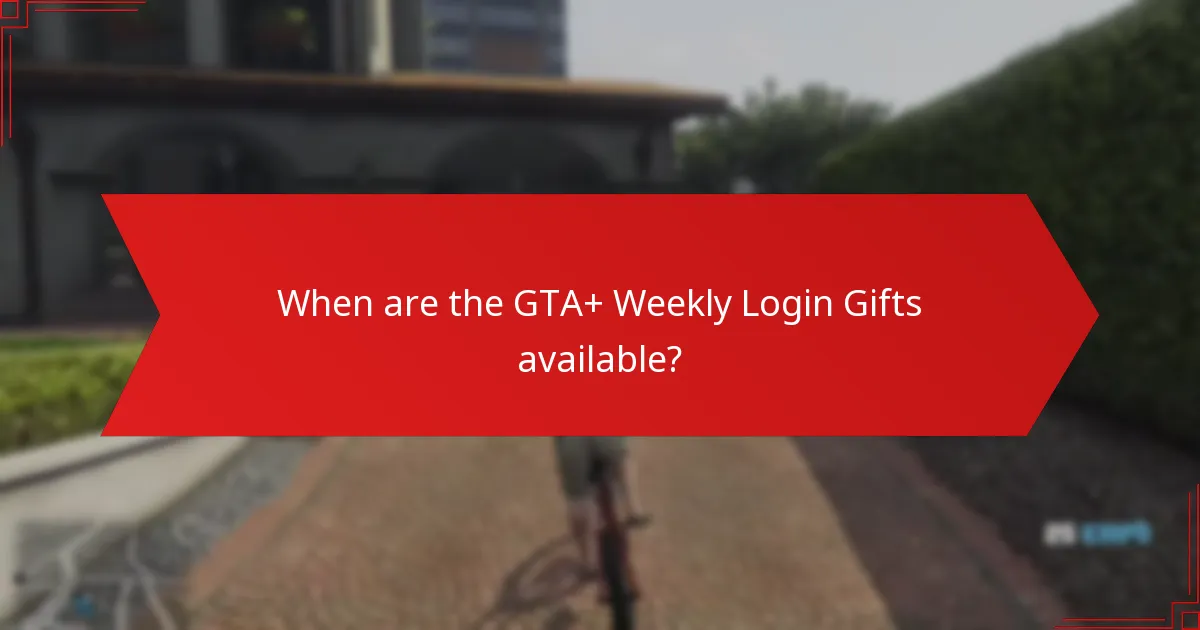 When are the GTA+ Weekly Login Gifts available?