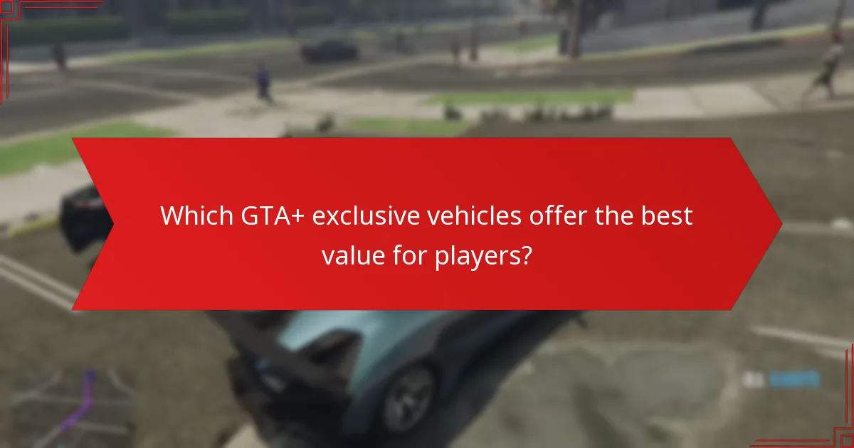 Which GTA+ exclusive vehicles offer the best value for players?