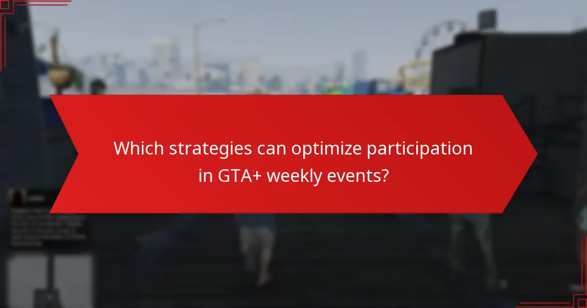 Which strategies can optimize participation in GTA+ weekly events?
